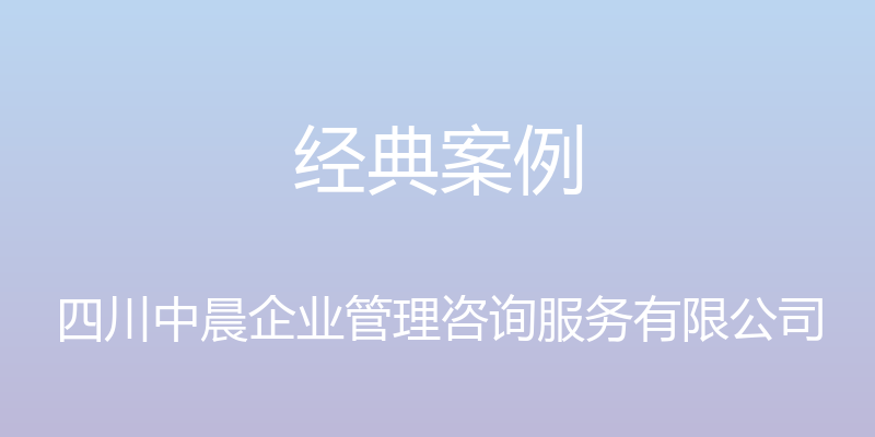 经典案例 - 四川中晨企业管理咨询服务有限公司